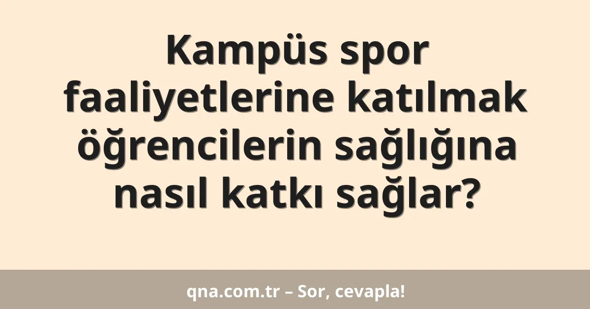 Kampüs spor faaliyetlerine katılmak öğrencilerin sağlığına nasıl katkı sağlar?