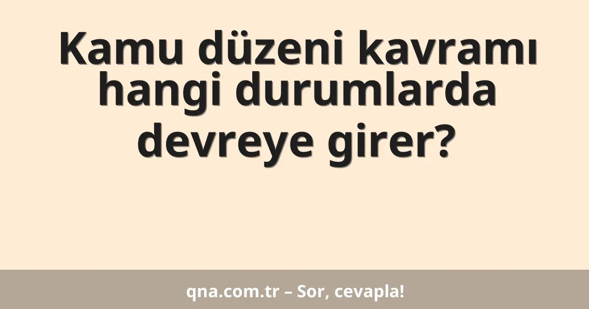 Kamu düzeni kavramı hangi durumlarda devreye girer?
