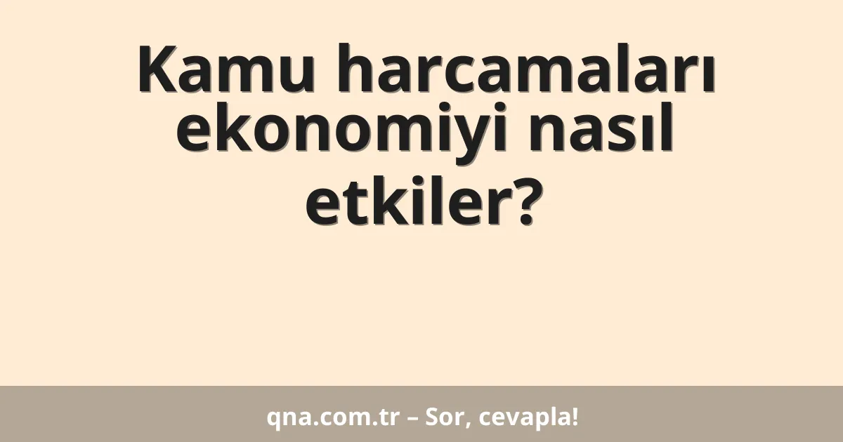 Kamu harcamaları ekonomiyi nasıl etkiler?