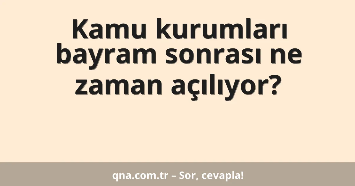 Kamu kurumları bayram sonrası ne zaman açılıyor?