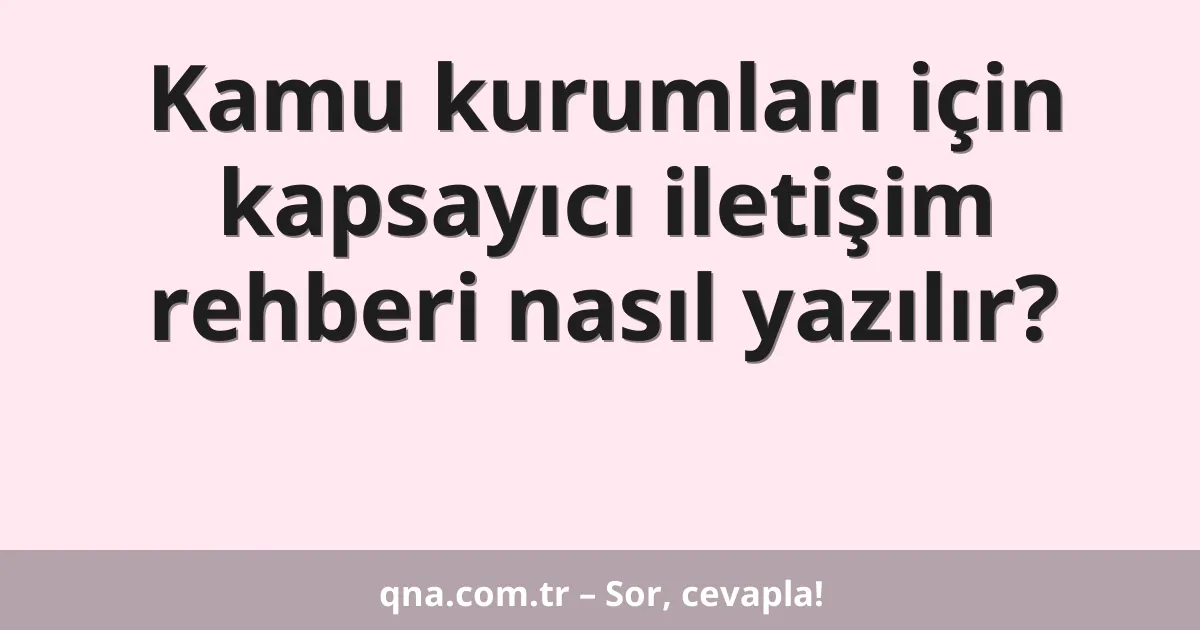 Kamu kurumları için kapsayıcı iletişim rehberi nasıl yazılır?