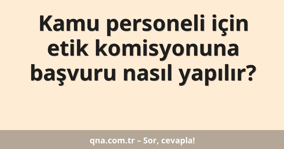 Kamu personeli için etik komisyonuna başvuru nasıl yapılır?