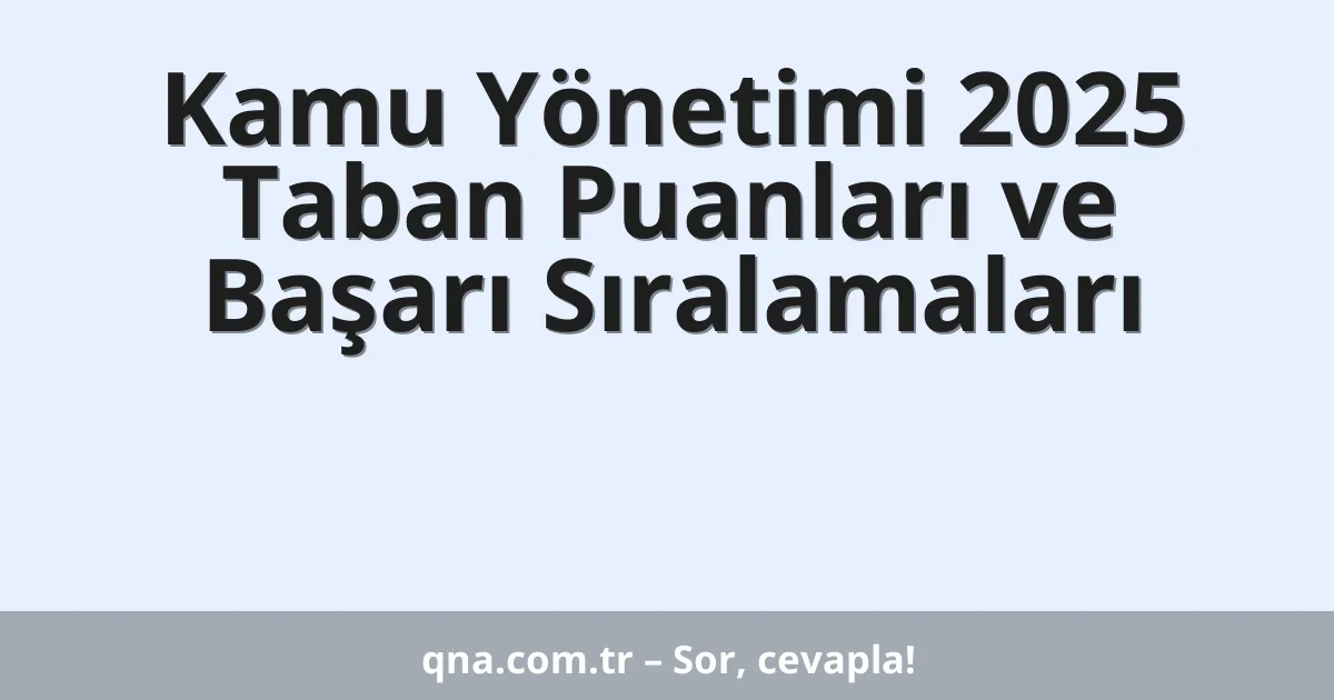 Kamu Yönetimi 2025 Taban Puanları ve Başarı Sıralamaları