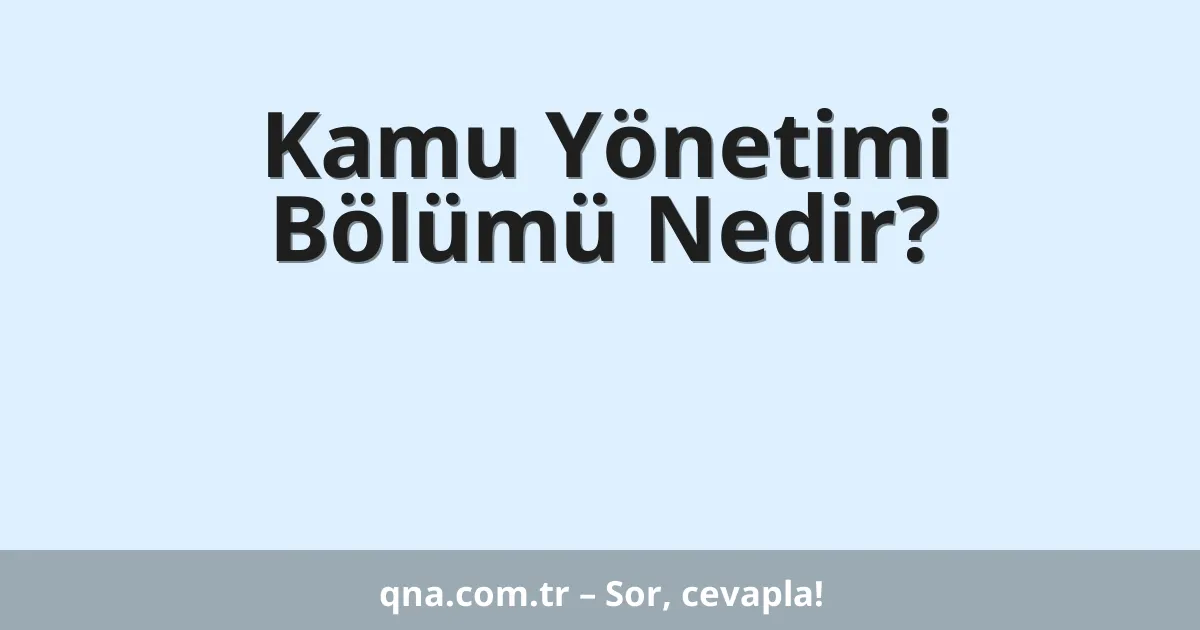 Kamu Yönetimi Bölümü Nedir?