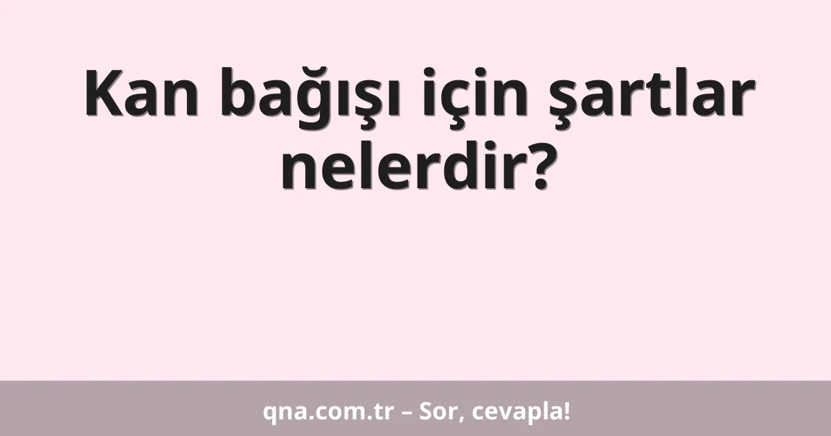 Kan bağışı için şartlar nelerdir?