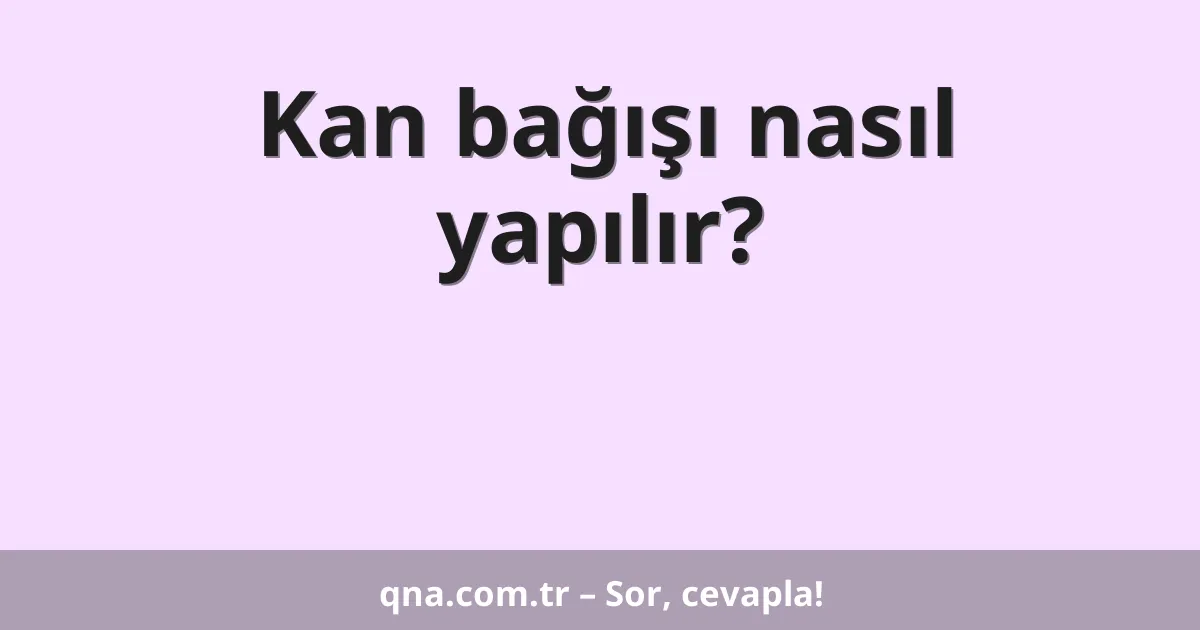 Kan bağışı nasıl yapılır?