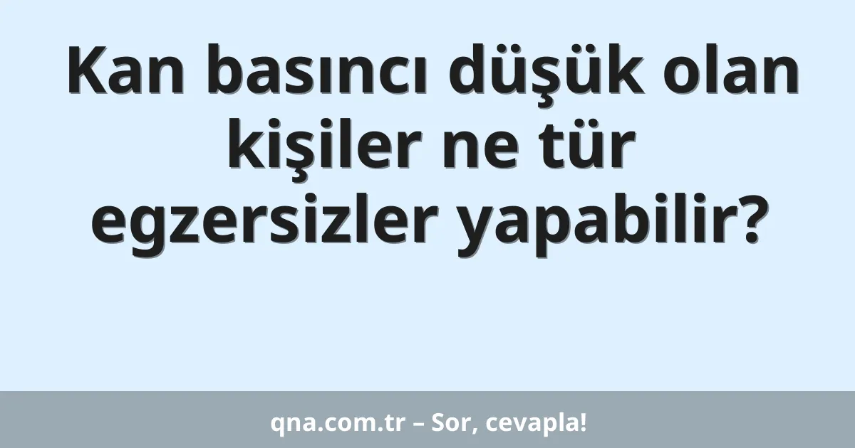 Kan basıncı düşük olan kişiler ne tür egzersizler yapabilir?