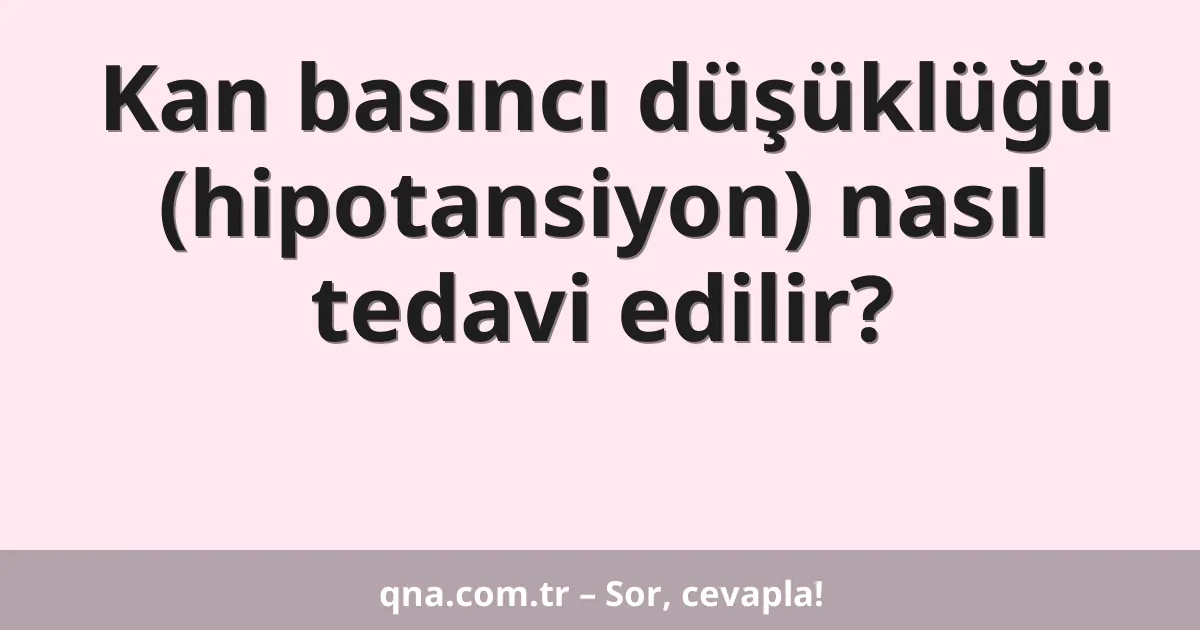 Kan basıncı düşüklüğü nasıl tedavi edilir?