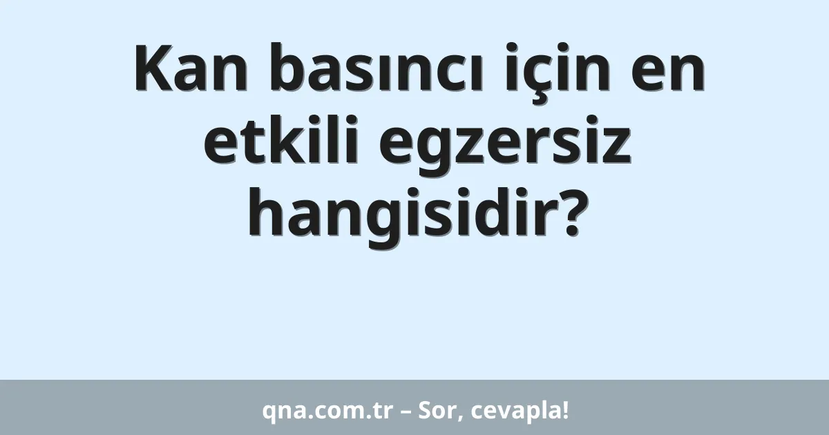 Kan basıncı için en etkili egzersiz hangisidir?