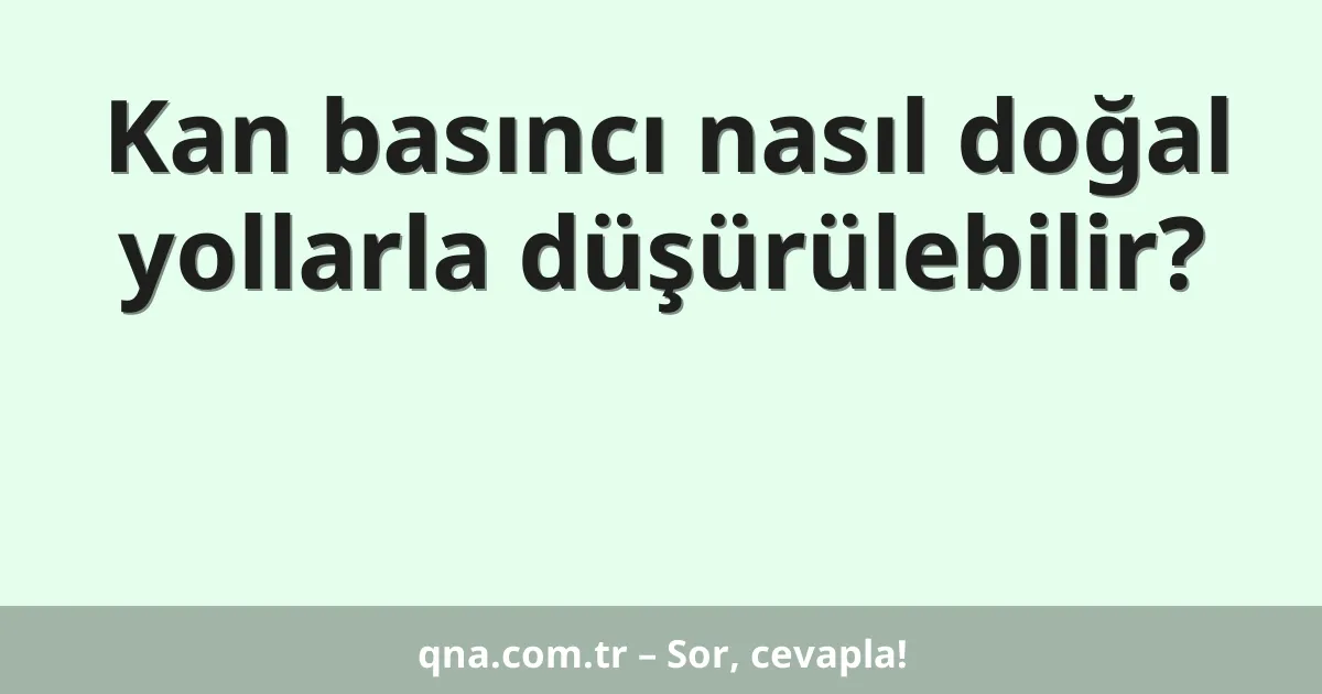 Kan basıncı nasıl doğal yollarla düşürülebilir?