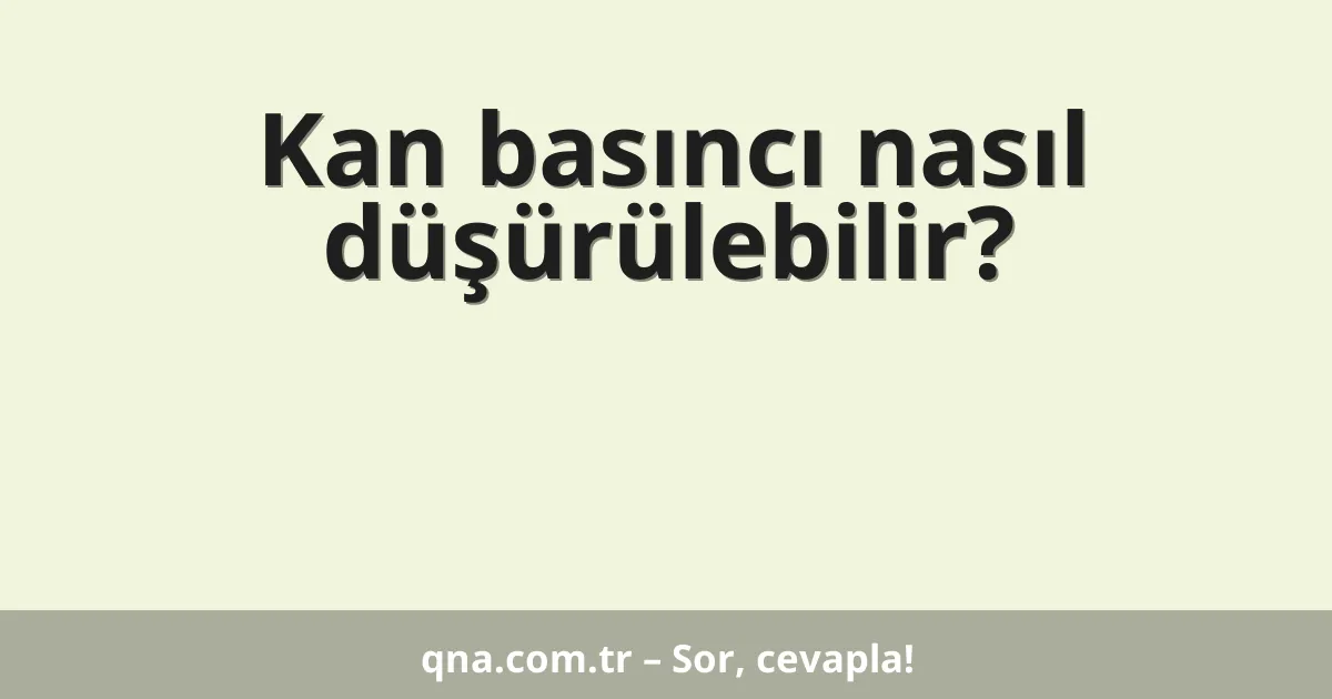 Kan basıncı nasıl düşürülebilir?