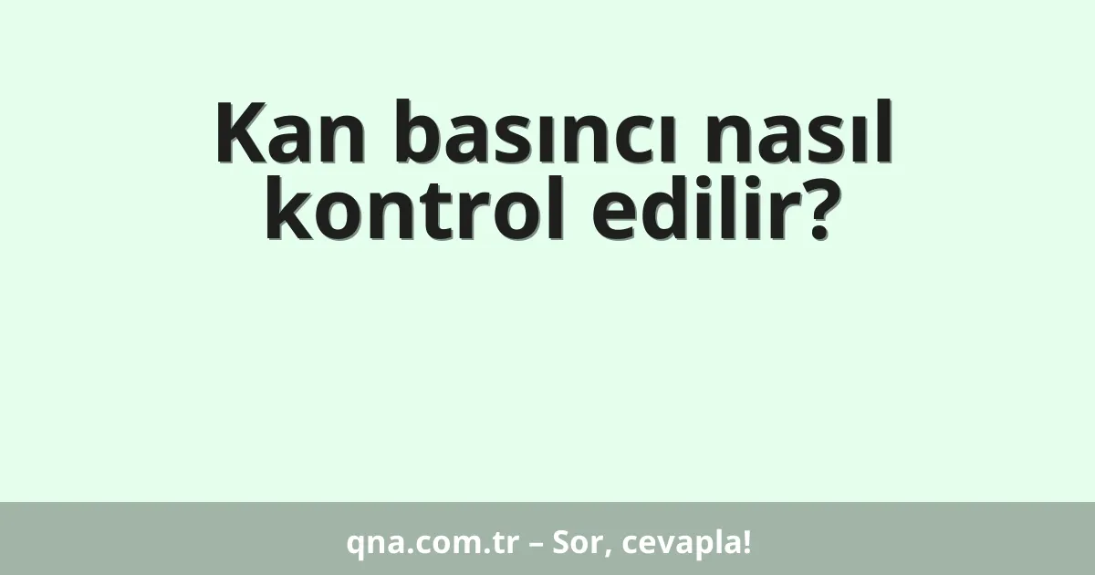 Kan basıncı nasıl kontrol edilir?