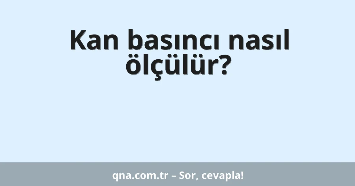 Kan basıncı nasıl ölçülür?