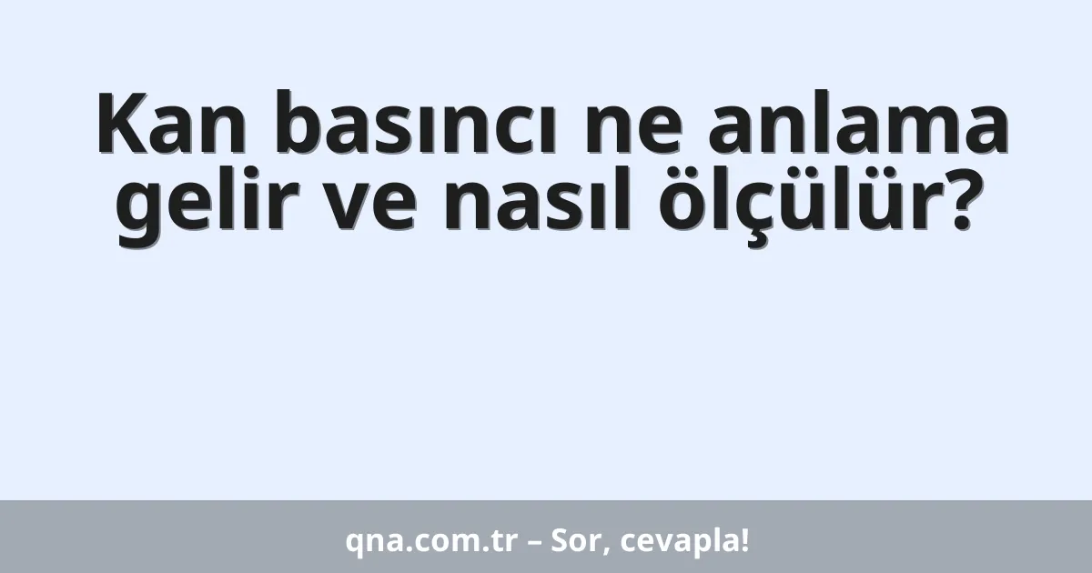 Kan basıncı ne anlama gelir ve nasıl ölçülür?