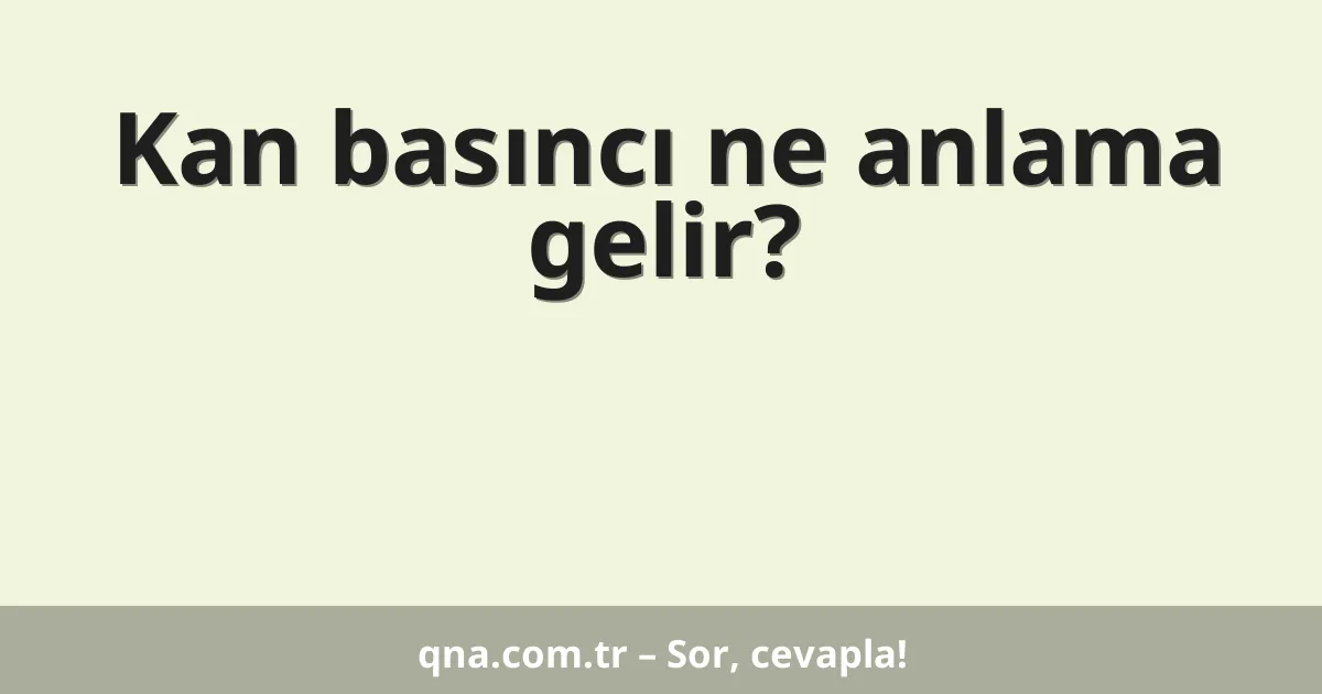 Kan basıncı ne anlama gelir?