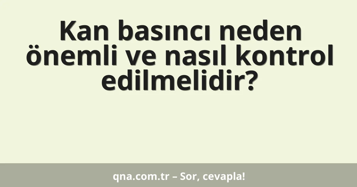 Kan basıncı neden önemli ve nasıl kontrol edilmelidir?