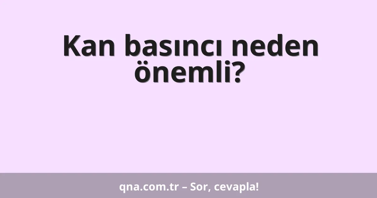 Kan basıncı neden önemli?