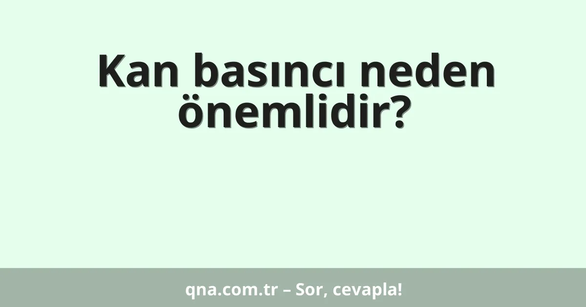 Kan basıncı neden önemlidir?