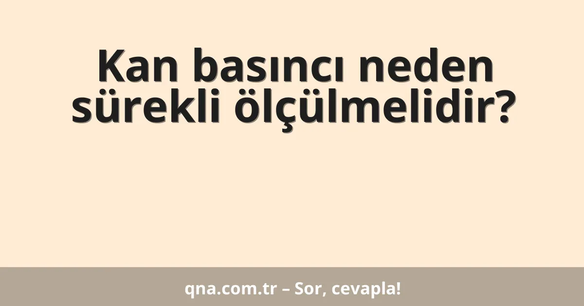 Kan basıncı neden sürekli ölçülmelidir?