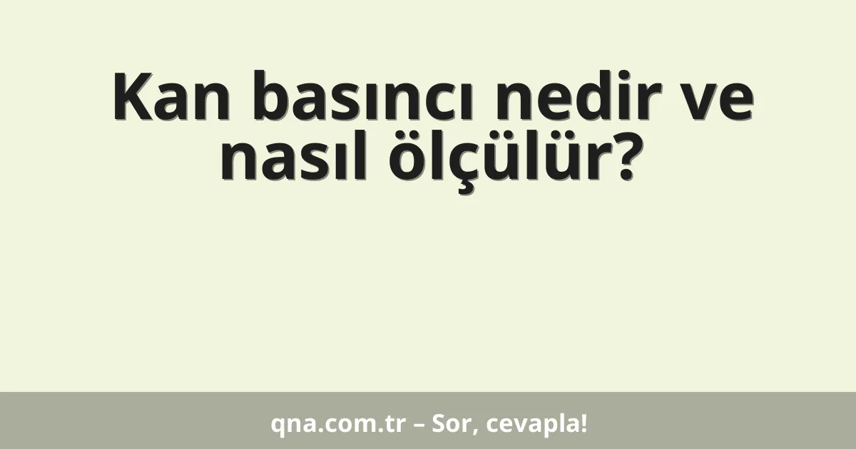 Kan basıncı nedir ve nasıl ölçülür?