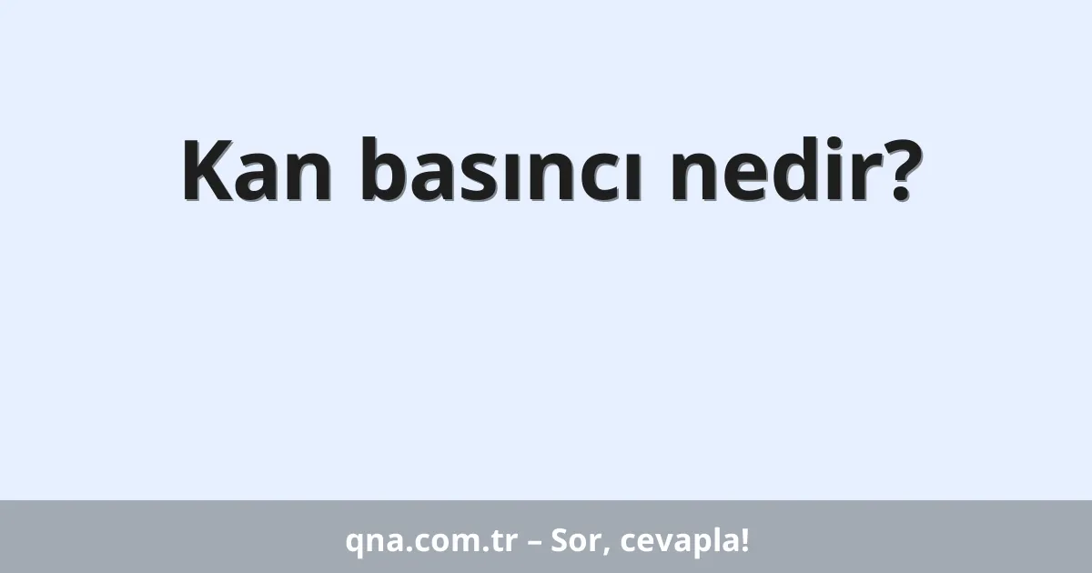 Kan basıncı nedir?