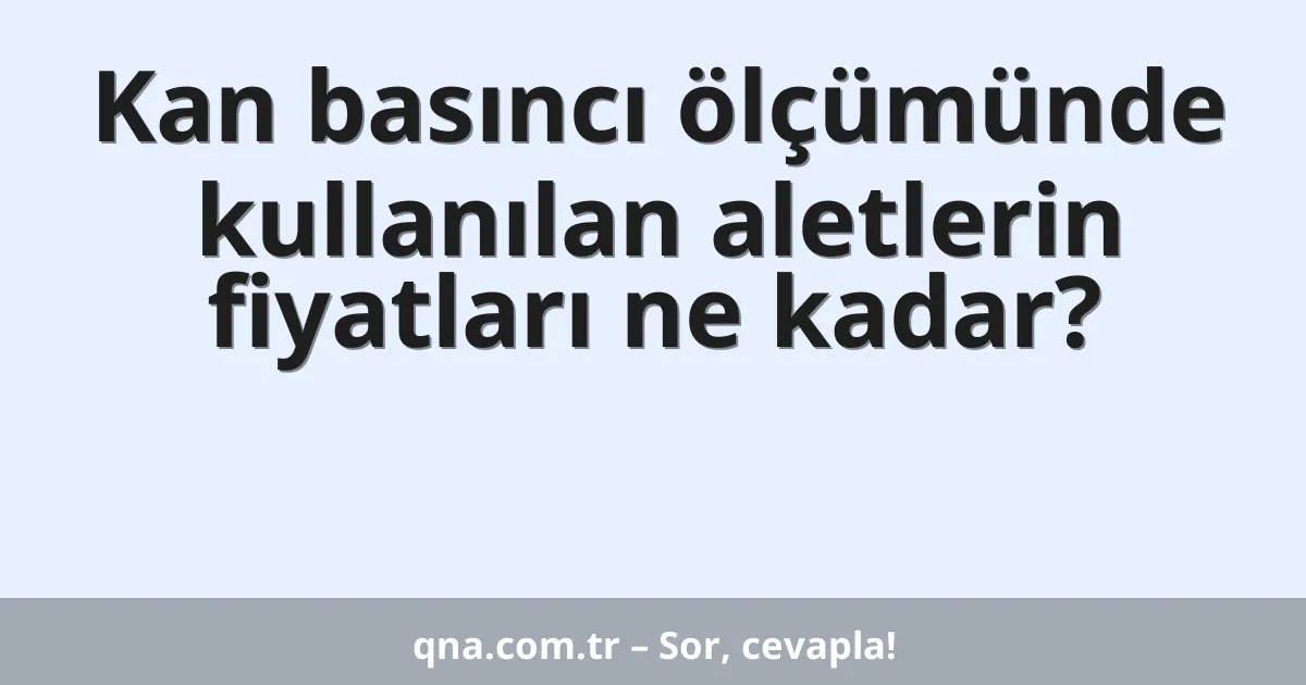Kan basıncı ölçümünde kullanılan aletlerin fiyatları ne kadar?