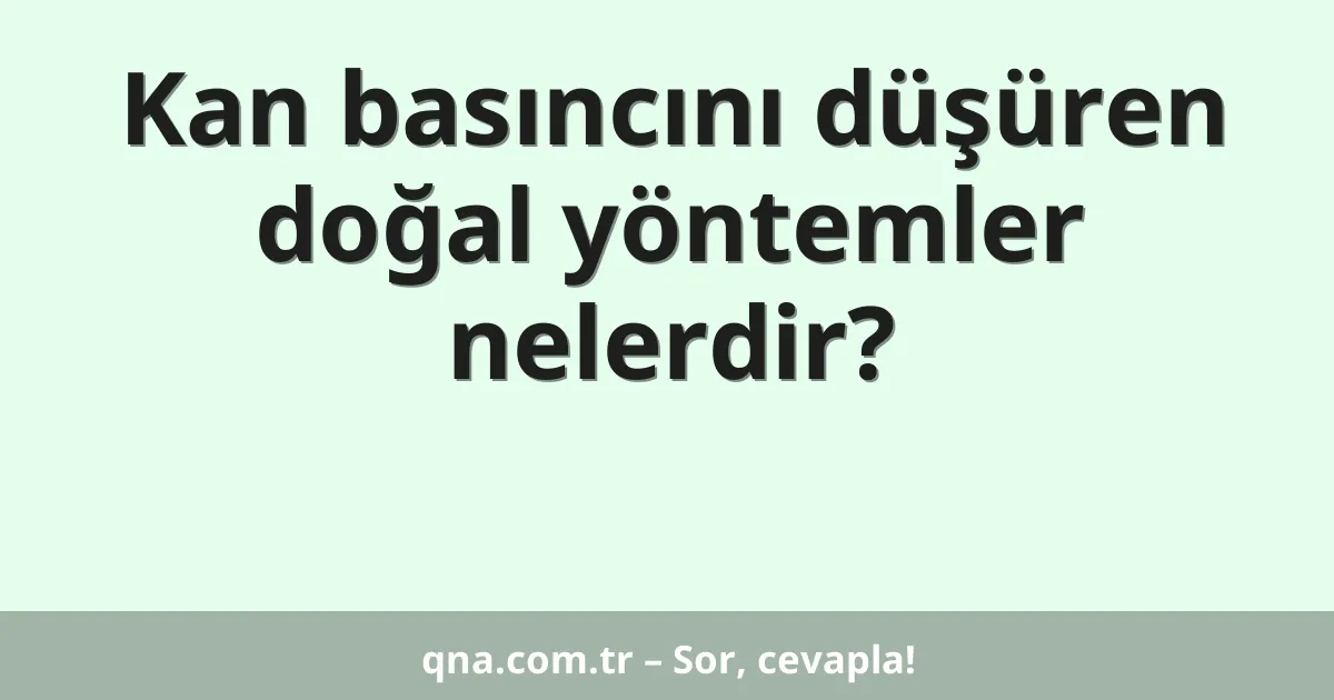 Kan basıncını düşüren doğal yöntemler nelerdir?