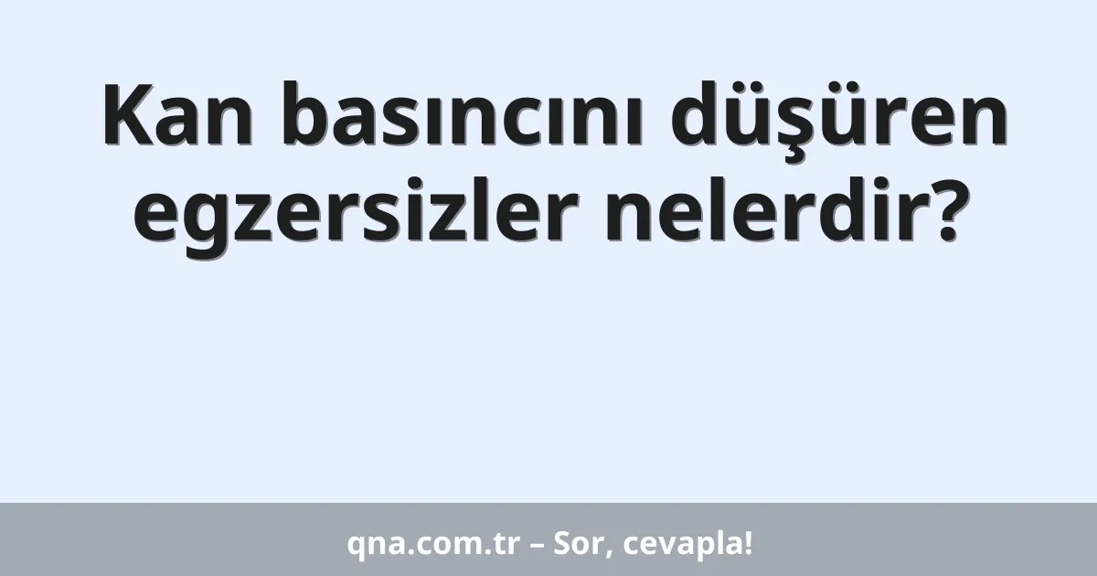 Kan basıncını düşüren egzersizler nelerdir?