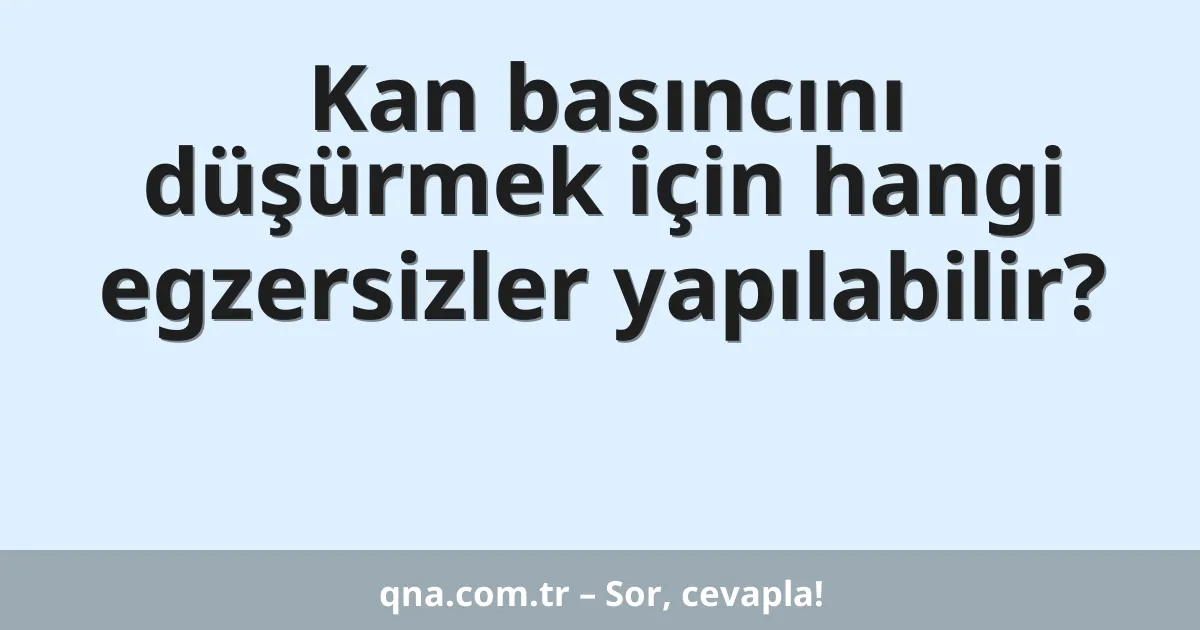 Kan basıncını düşürmek için hangi egzersizler yapılabilir?