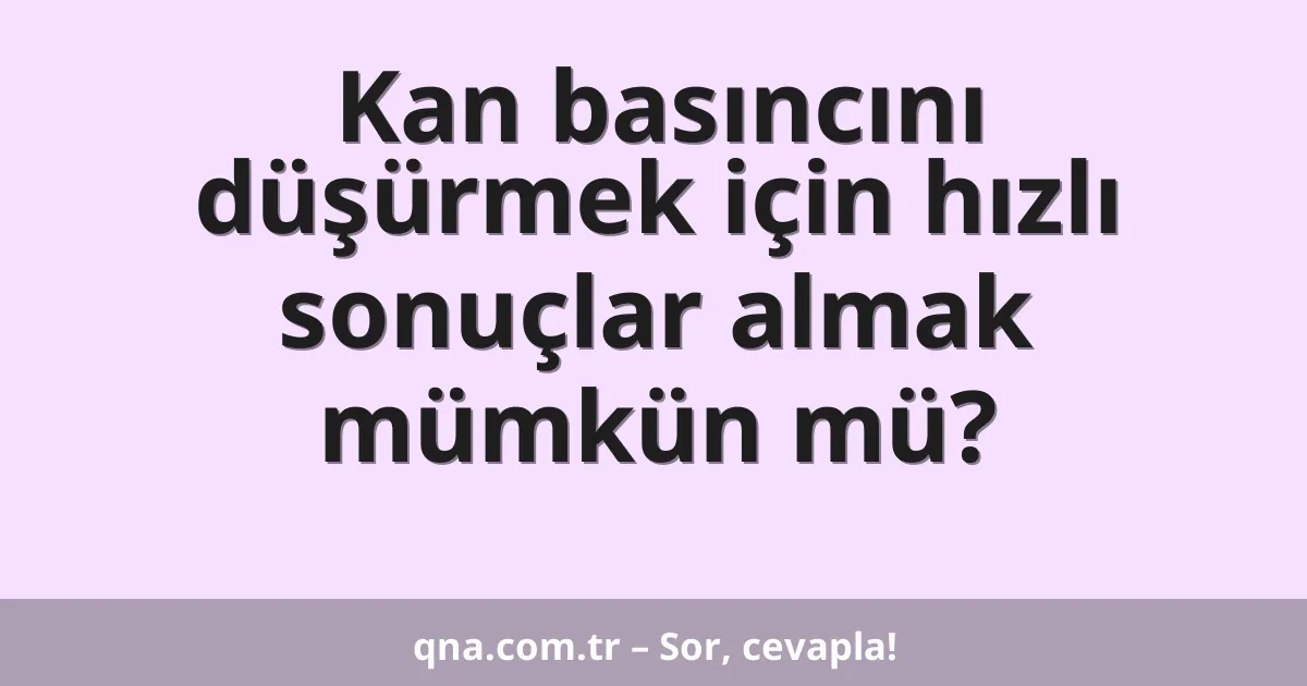 Kan basıncını düşürmek için hızlı sonuçlar almak mümkün mü?