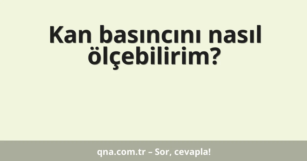 Kan basıncını nasıl ölçebilirim?