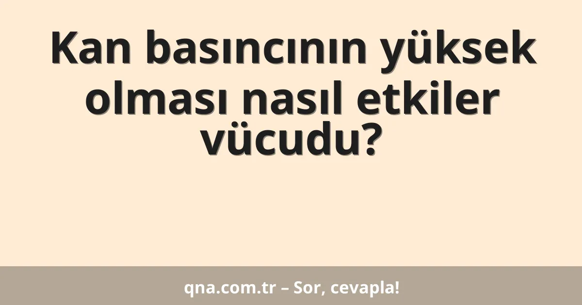 Kan basıncının yüksek olması nasıl etkiler vücudu?