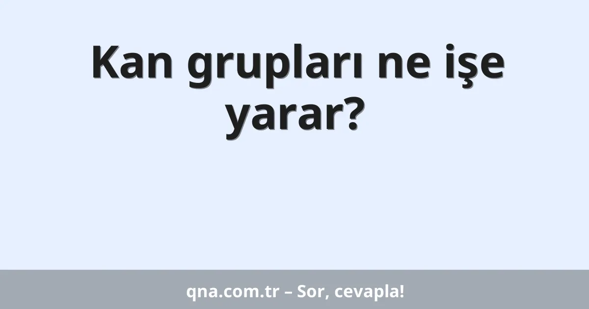 Kan grupları ne işe yarar?