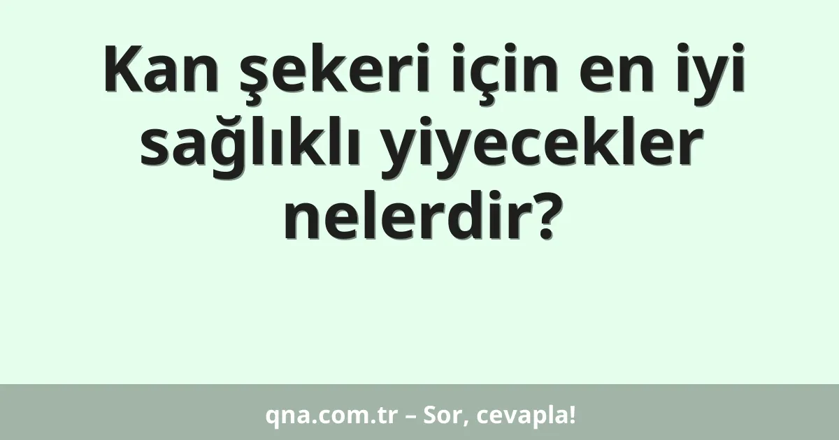 Kan şekeri için en iyi sağlıklı yiyecekler nelerdir?