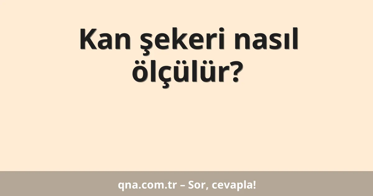 Kan şekeri nasıl ölçülür?
