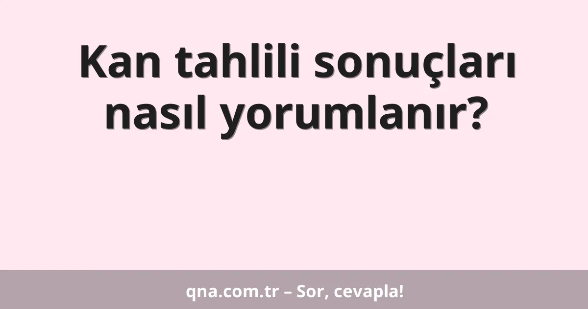 Kan tahlili sonuçları nasıl yorumlanır?