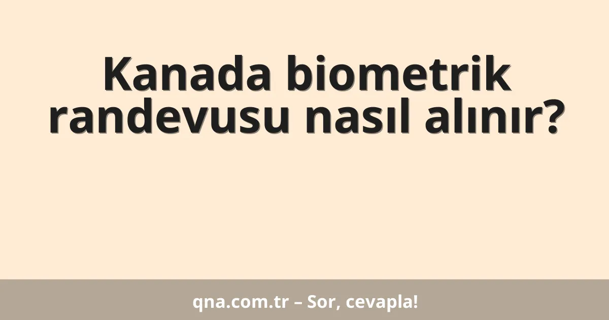 Kanada biometrik randevusu nasıl alınır?