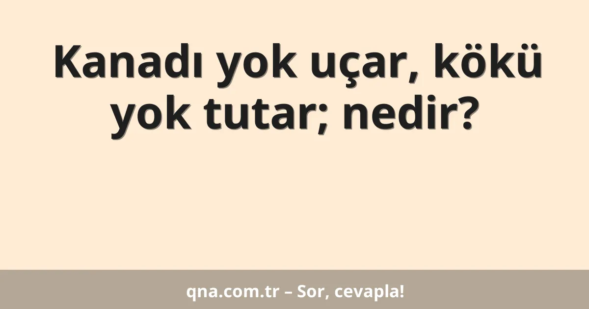 Kanadı yok uçar, kökü yok tutar; nedir?