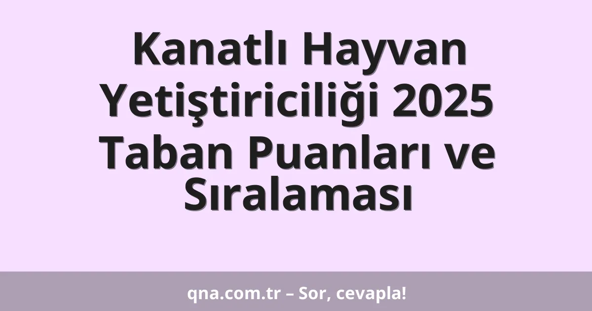 Kanatlı Hayvan Yetiştiriciliği 2025 Taban Puanları ve Sıralaması