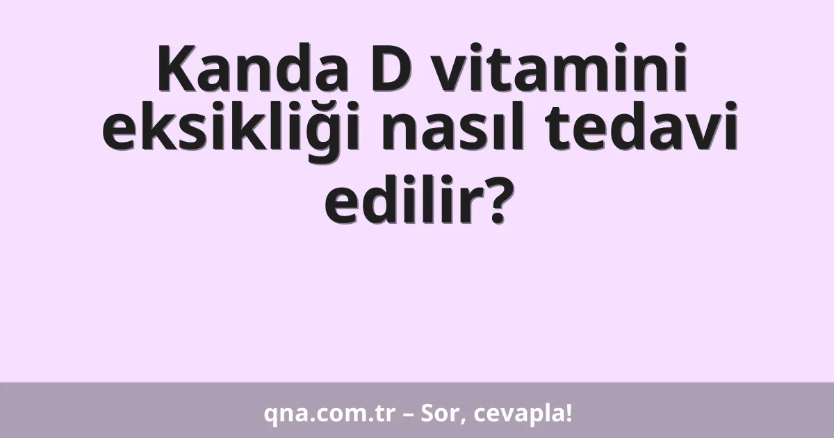 Kanda D vitamini eksikliği nasıl tedavi edilir?