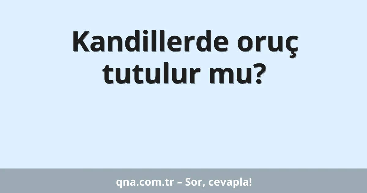 Kandillerde oruç tutulur mu?