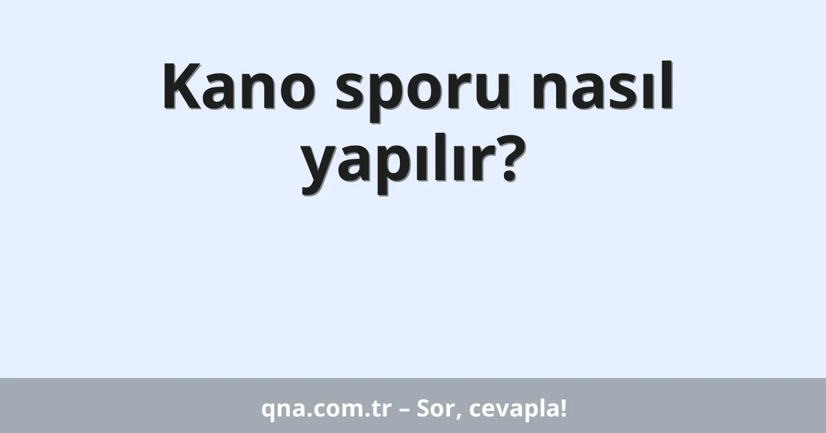 Kano sporu nasıl yapılır?