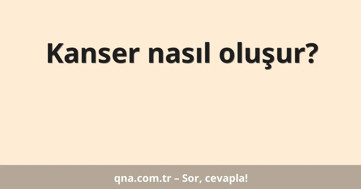 Kanser nasıl oluşur?