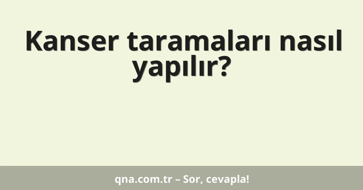 Kanser taramaları nasıl yapılır?