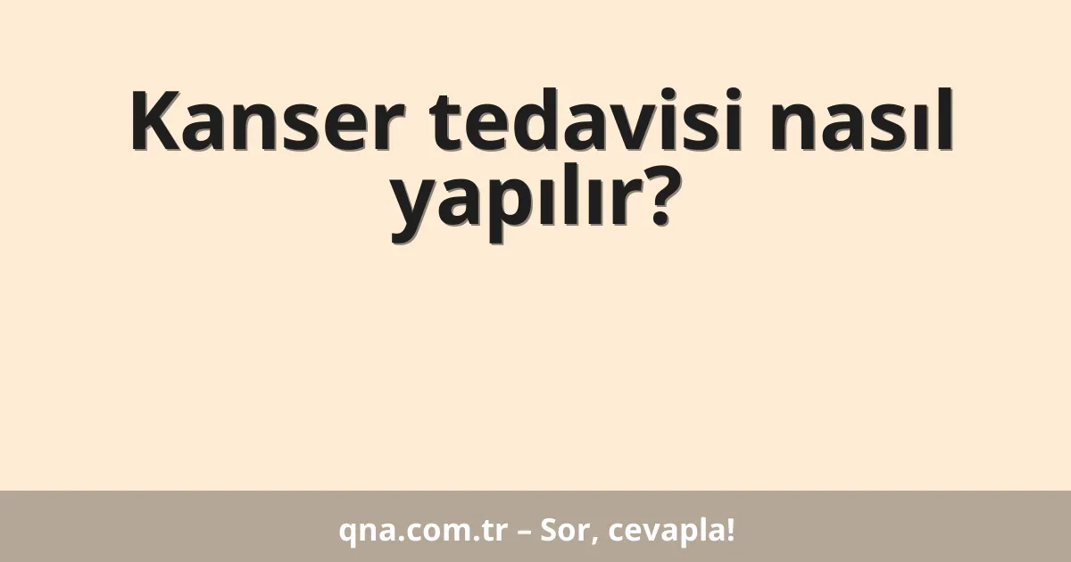 Kanser tedavisi nasıl yapılır?