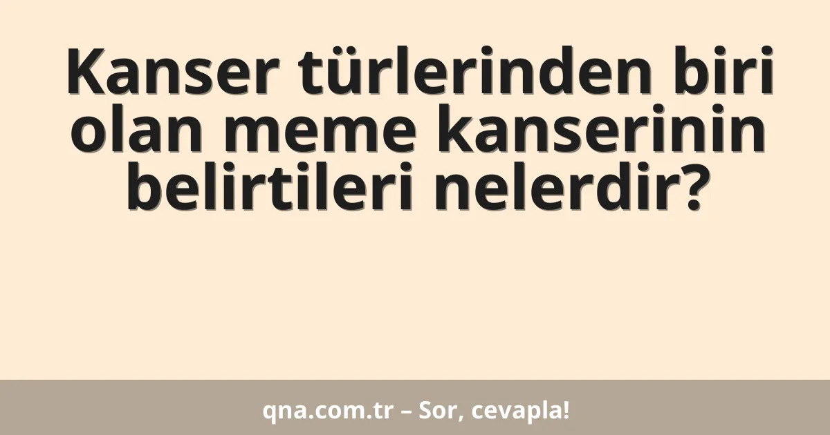 Kanser türlerinden biri olan meme kanserinin belirtileri nelerdir?