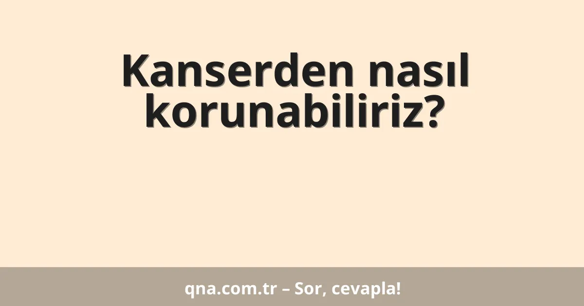 Kanserden nasıl korunabiliriz?
