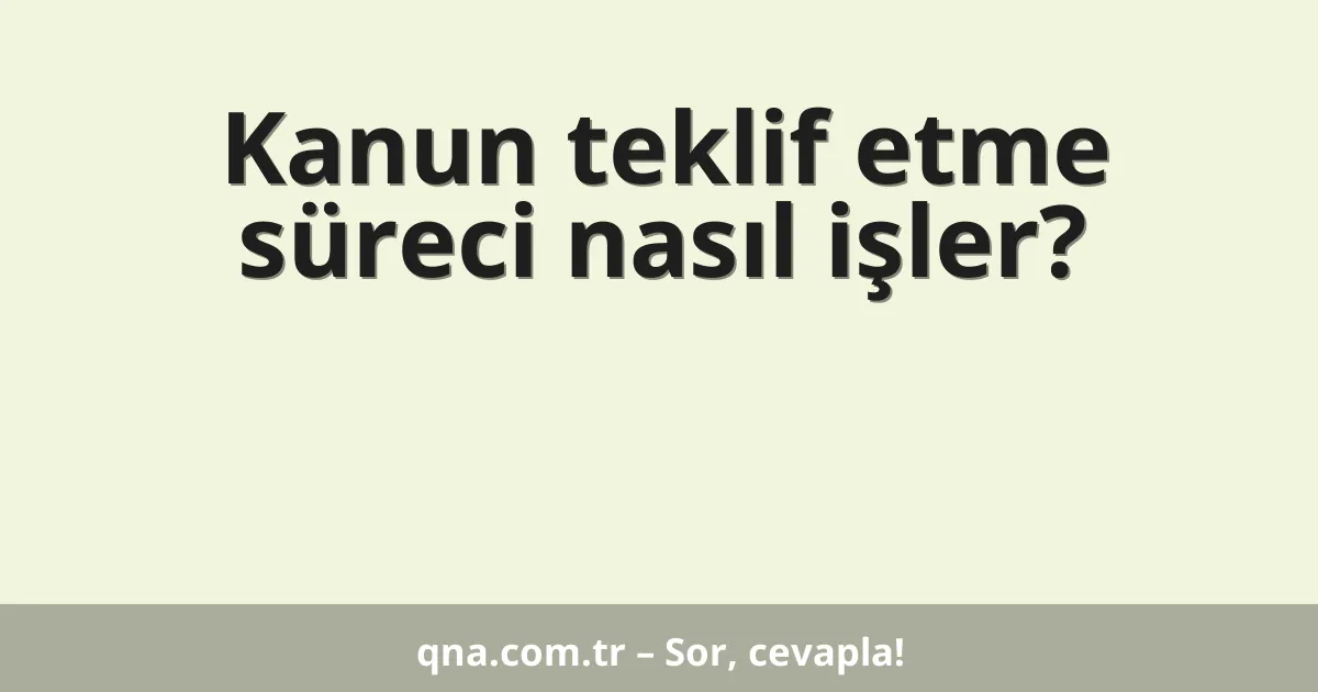 Kanun teklif etme süreci nasıl işler?