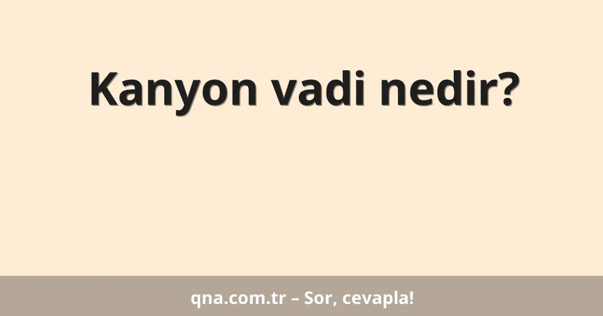 Kanyon vadi nedir?