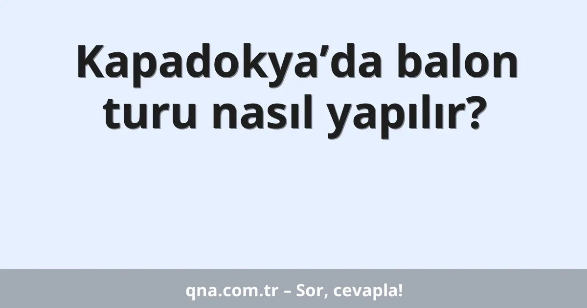 Kapadokya’da balon turu nasıl yapılır?